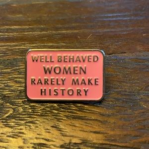 Well Behaved Women Rarely Make History Pin